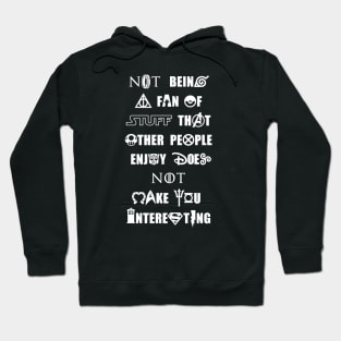 Not Being a Fan of Stuff Others Enjoy Doesn't Make You Interesting - White Hoodie